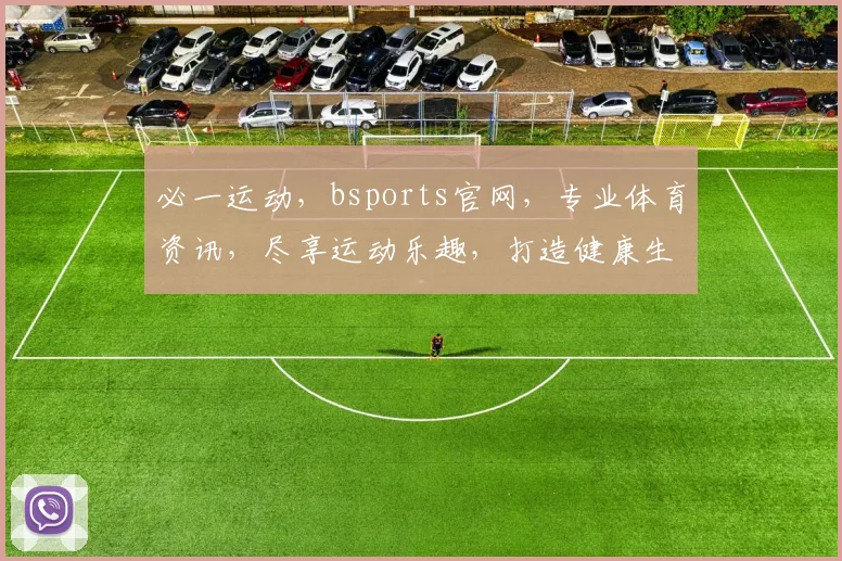必一运动，bsports官网，专业体育资讯，尽享运动乐趣，打造健康生活