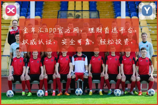金年汇app官方网，理财首选平台，权威认证，安全可靠，轻松投资，赚翻收益，不容错过